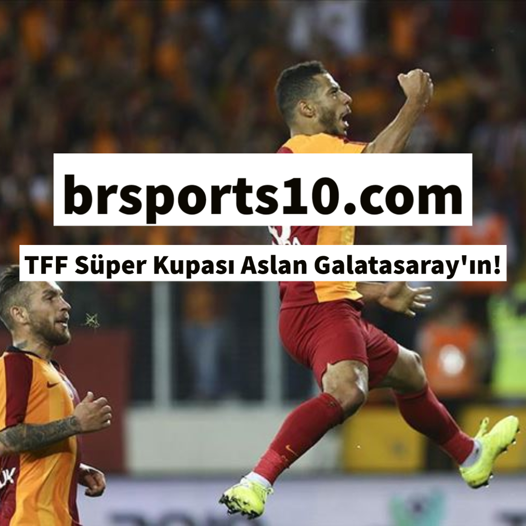 TFF Süper Kupası Aslan Galatasaray’ın